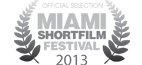 Official Selection Miami ShortFilm Festival 2013